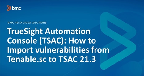 BMC TrueSight Automation Console (TSAC): How to Import vulnerabilities from Tenable.sc to TSAC 21.3
